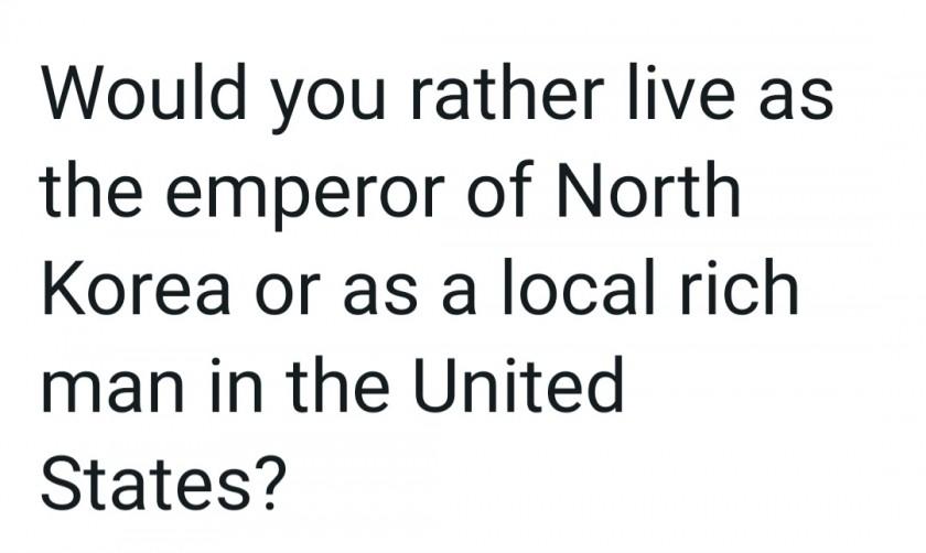 북한에서 황제로 살기 vs 미국에서 동네 부자로 살기.vote