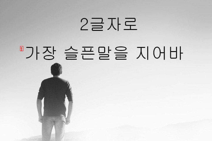 2글자 단어로 가장 슬픈말을 만들어보자